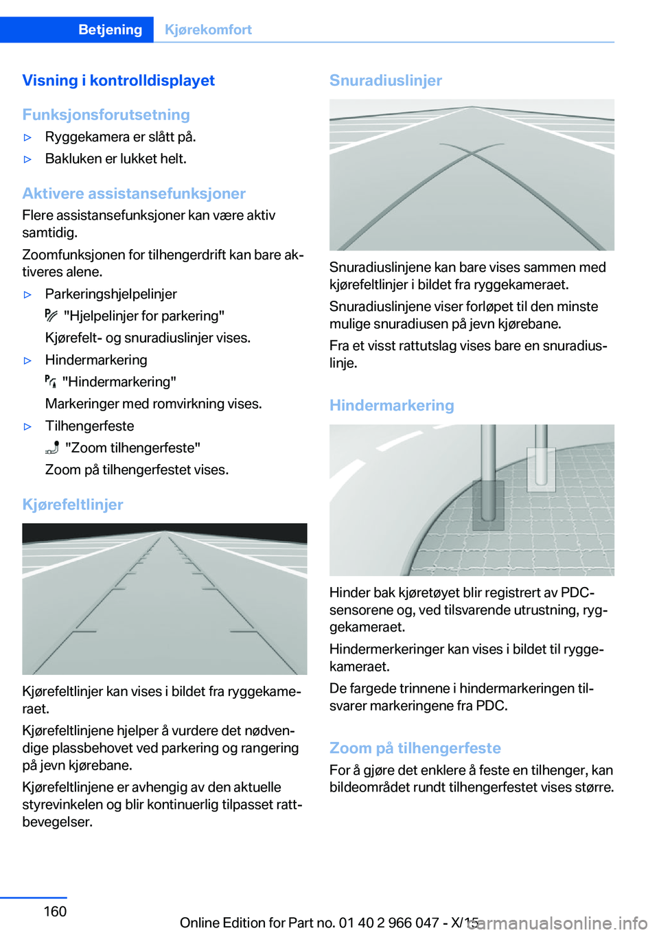 BMW X6 2016  InstruksjonsbØker (in Norwegian) Visning i kontrolldisplayet
Funksjonsforutsetning▷Ryggekamera er slått på.▷Bakluken er lukket helt.
Aktivere assistansefunksjoner Flere assistansefunksjoner kan være aktiv
samtidig.
Zoomfunksjo
