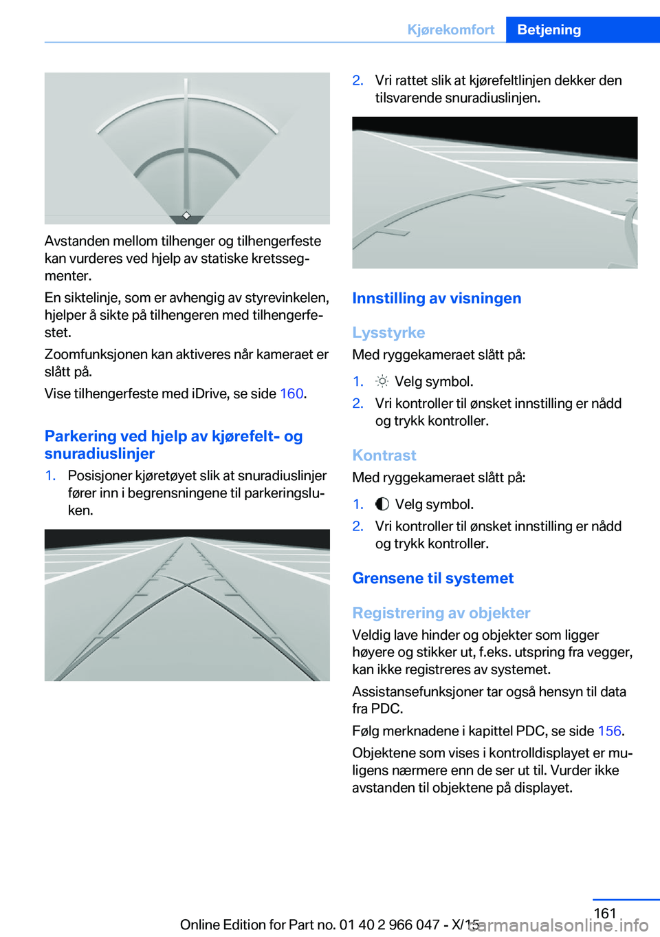 BMW X6 2016 InstruksjonsbØker (in Norwegian) Avstanden mellom tilhenger og tilhengerfeste
kan vurderes ved hjelp av statiske kretsseg‐
menter.
En siktelinje, som er avhengig av styrevinkelen,
hjelper å sikte på tilhengeren med tilhengerfe‐ BMW X6 2016 InstruksjonsbØker (in Norwegian) Avstanden mellom tilhenger og tilhengerfeste
kan vurderes ved hjelp av statiske kretsseg‐
menter.
En siktelinje, som er avhengig av styrevinkelen,
hjelper å sikte på tilhengeren med tilhengerfe‐