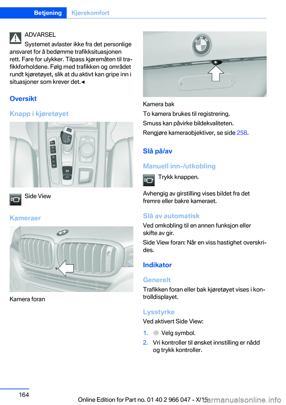 BMW X6 2016 InstruksjonsbØker (in Norwegian) ADVARSEL
Systemet avlaster ikke fra det personlige
ansvaret for å bedømme trafikksituasjonen
rett. Fare for ulykker. Tilpass kjøremåten til tra‐
fikkforholdene. Følg med trafikken og området
r BMW X6 2016 InstruksjonsbØker (in Norwegian) ADVARSEL
Systemet avlaster ikke fra det personlige
ansvaret for å bedømme trafikksituasjonen
rett. Fare for ulykker. Tilpass kjøremåten til tra‐
fikkforholdene. Følg med trafikken og området
r