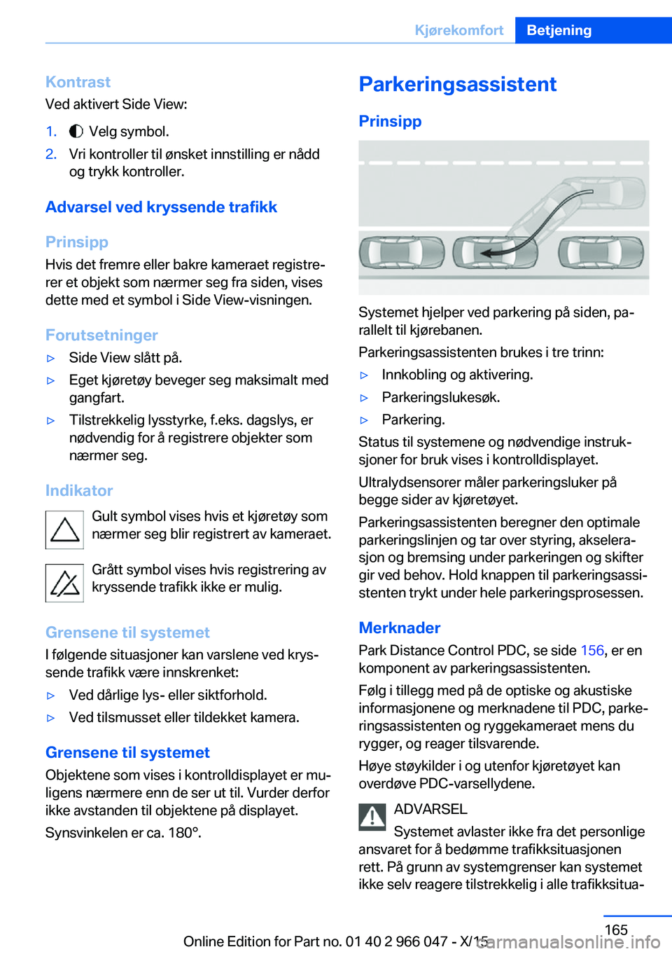 BMW X6 2016 InstruksjonsbØker (in Norwegian) KontrastVed aktivert Side View:1. Velg symbol.2.Vri kontroller til ønsket innstilling er nådd
og trykk kontroller.
Advarsel ved kryssende trafikk
Prinsipp Hvis det fremre eller bakre kameraet regis BMW X6 2016 InstruksjonsbØker (in Norwegian) KontrastVed aktivert Side View:1. Velg symbol.2.Vri kontroller til ønsket innstilling er nådd
og trykk kontroller.
Advarsel ved kryssende trafikk
Prinsipp Hvis det fremre eller bakre kameraet regis