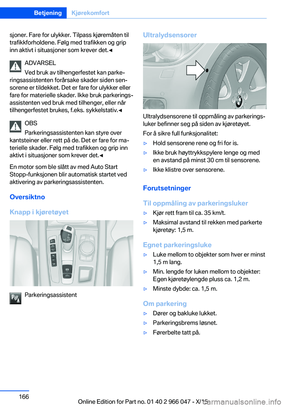BMW X6 2016 InstruksjonsbØker (in Norwegian) sjoner. Fare for ulykker. Tilpass kjøremåten til
trafikkforholdene. Følg med trafikken og grip
inn aktivt i situasjoner som krever det.◀
ADVARSEL
Ved bruk av tilhengerfestet kan parke‐
ringsass BMW X6 2016 InstruksjonsbØker (in Norwegian) sjoner. Fare for ulykker. Tilpass kjøremåten til
trafikkforholdene. Følg med trafikken og grip
inn aktivt i situasjoner som krever det.◀
ADVARSEL
Ved bruk av tilhengerfestet kan parke‐
ringsass