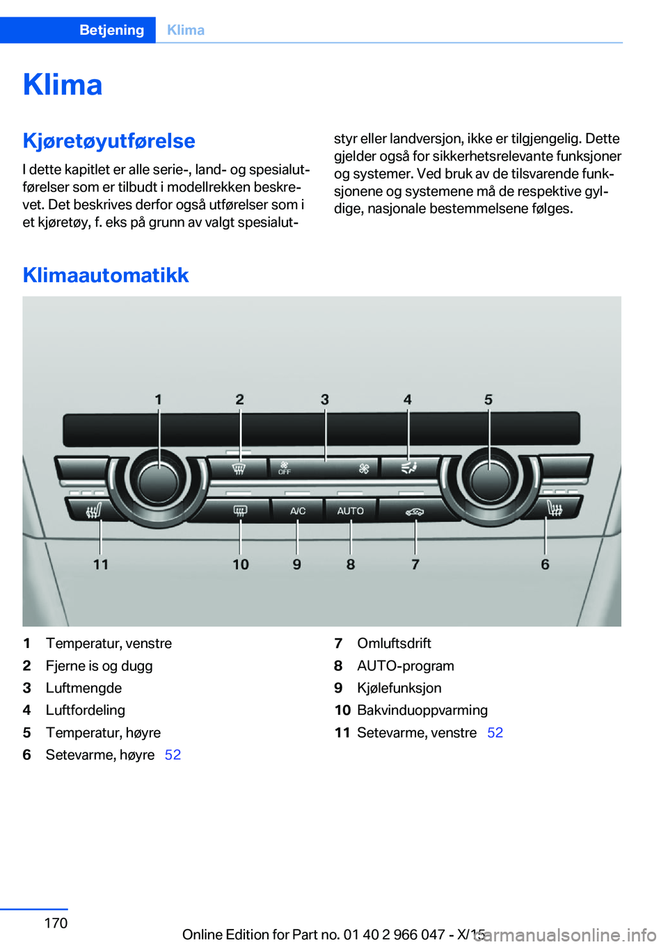 BMW X6 2016 InstruksjonsbØker (in Norwegian) KlimaKjøretøyutførelseI dette kapitlet er alle serie-, land- og spesialut‐
førelser som er tilbudt i modellrekken beskre‐
vet. Det beskrives derfor også utførelser som i
et kjøretøy, f. ek BMW X6 2016 InstruksjonsbØker (in Norwegian) KlimaKjøretøyutførelseI dette kapitlet er alle serie-, land- og spesialut‐
førelser som er tilbudt i modellrekken beskre‐
vet. Det beskrives derfor også utførelser som i
et kjøretøy, f. ek