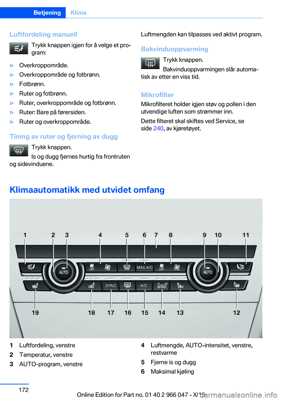 BMW X6 2016  InstruksjonsbØker (in Norwegian) Luftfordeling manuellTrykk knappen igjen for å velge et pro‐
gram:▷Overkroppområde.▷Overkroppområde og fotbrønn.▷Fotbrønn.▷Ruter og fotbrønn.▷Ruter, overkroppområde og fotbrønn.▷