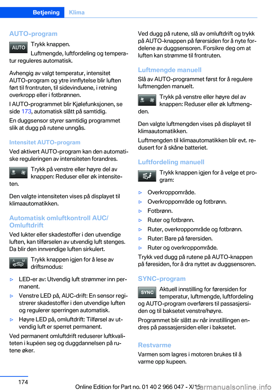 BMW X6 2016  InstruksjonsbØker (in Norwegian) AUTO-programTrykk knappen.
Luftmengde, luftfordeling og tempera‐
tur reguleres automatisk.
Avhengig av valgt temperatur, intensitet
AUTO-program og ytre innflytelse blir luften
ført til frontruten,