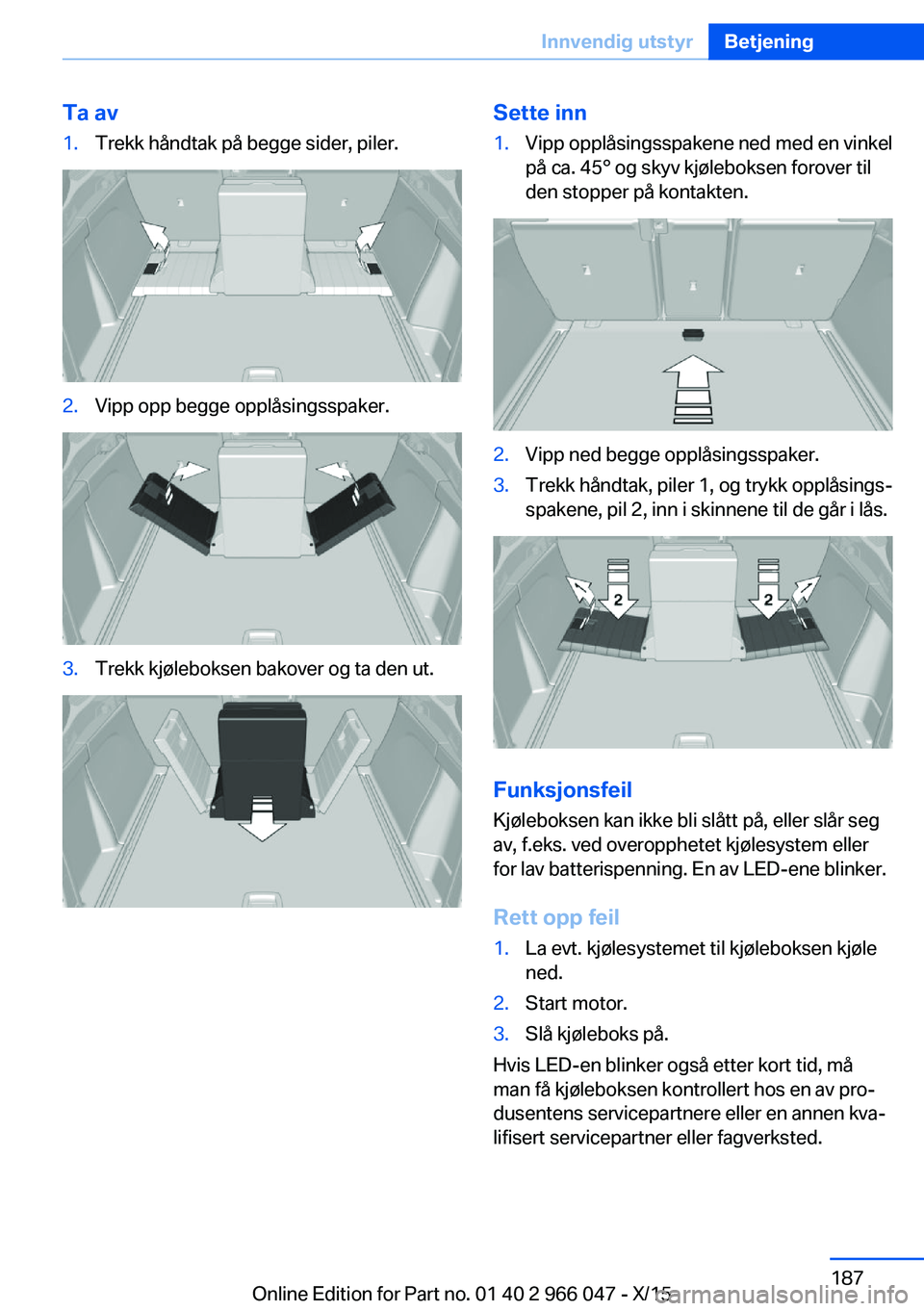 BMW X6 2016  InstruksjonsbØker (in Norwegian) Ta av1.Trekk håndtak på begge sider, piler.2.Vipp opp begge opplåsingsspaker.3.Trekk kjøleboksen bakover og ta den ut.Sette inn1.Vipp opplåsingsspakene ned med en vinkel
på ca. 45° og skyv kjø