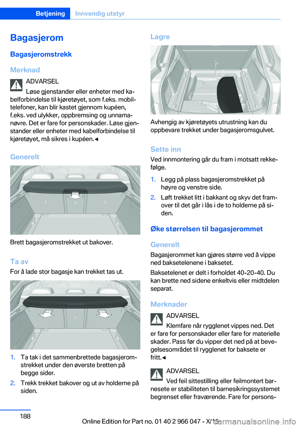 BMW X6 2016  InstruksjonsbØker (in Norwegian) BagasjeromBagasjeromstrekk
Merknad ADVARSEL
Løse gjenstander eller enheter med ka‐
belforbindelse til kjøretøyet, som f.eks. mobil‐
telefoner, kan blir kastet gjennom kupéen,
f.eks. ved ulykke