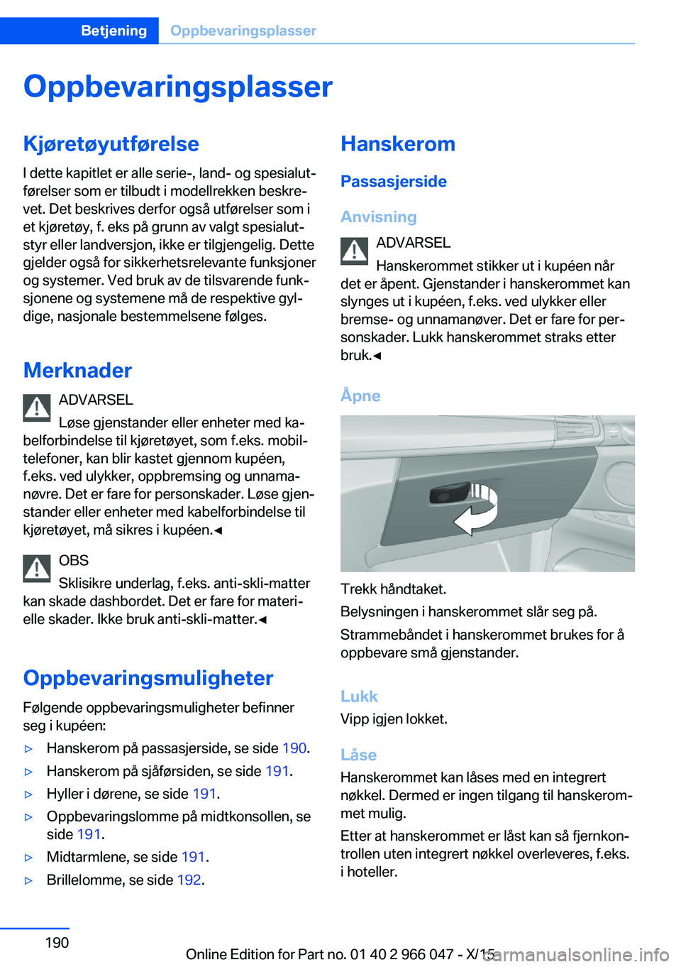 BMW X6 2016  InstruksjonsbØker (in Norwegian) OppbevaringsplasserKjøretøyutførelseI dette kapitlet er alle serie-, land- og spesialut‐
førelser som er tilbudt i modellrekken beskre‐
vet. Det beskrives derfor også utførelser som i
et kj
