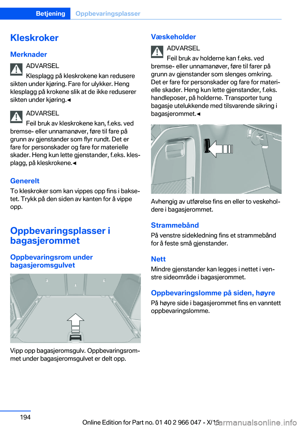 BMW X6 2016  InstruksjonsbØker (in Norwegian) Kleskroker
Merknader ADVARSEL
Klesplagg på kleskrokene kan redusere
sikten under kjøring. Fare for ulykker. Heng
klesplagg på krokene slik at de ikke reduserer
sikten under kjøring.◀
ADVARSEL
Fe