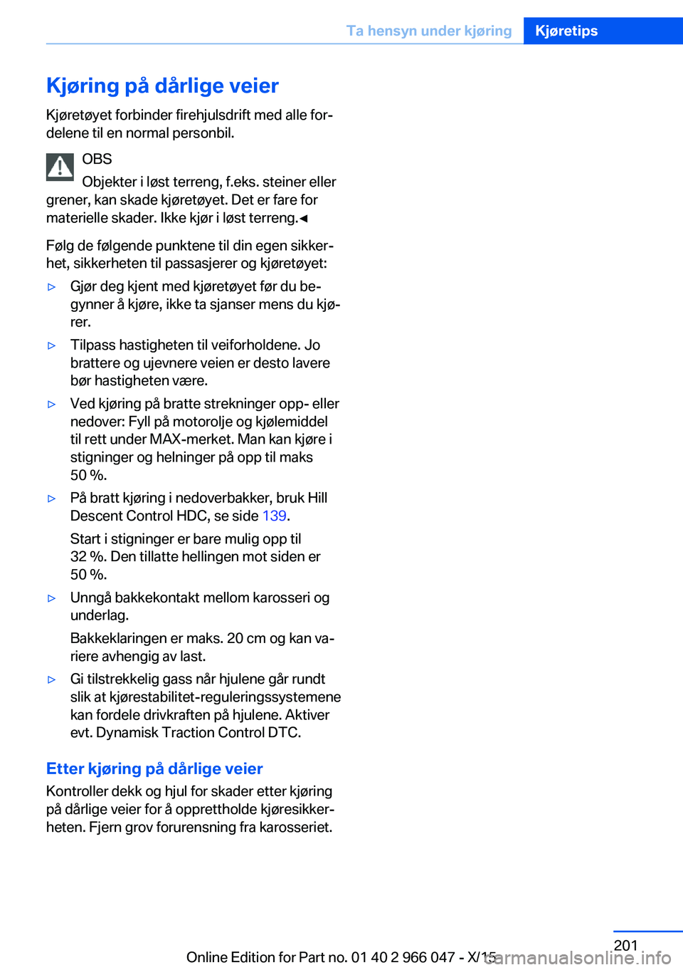 BMW X6 2016  InstruksjonsbØker (in Norwegian) Kjøring på dårlige veierKjøretøyet forbinder firehjulsdrift med alle for‐
delene til en normal personbil.
OBS
Objekter i løst terreng, f.eks. steiner eller
grener, kan skade kjøretøyet. Det 