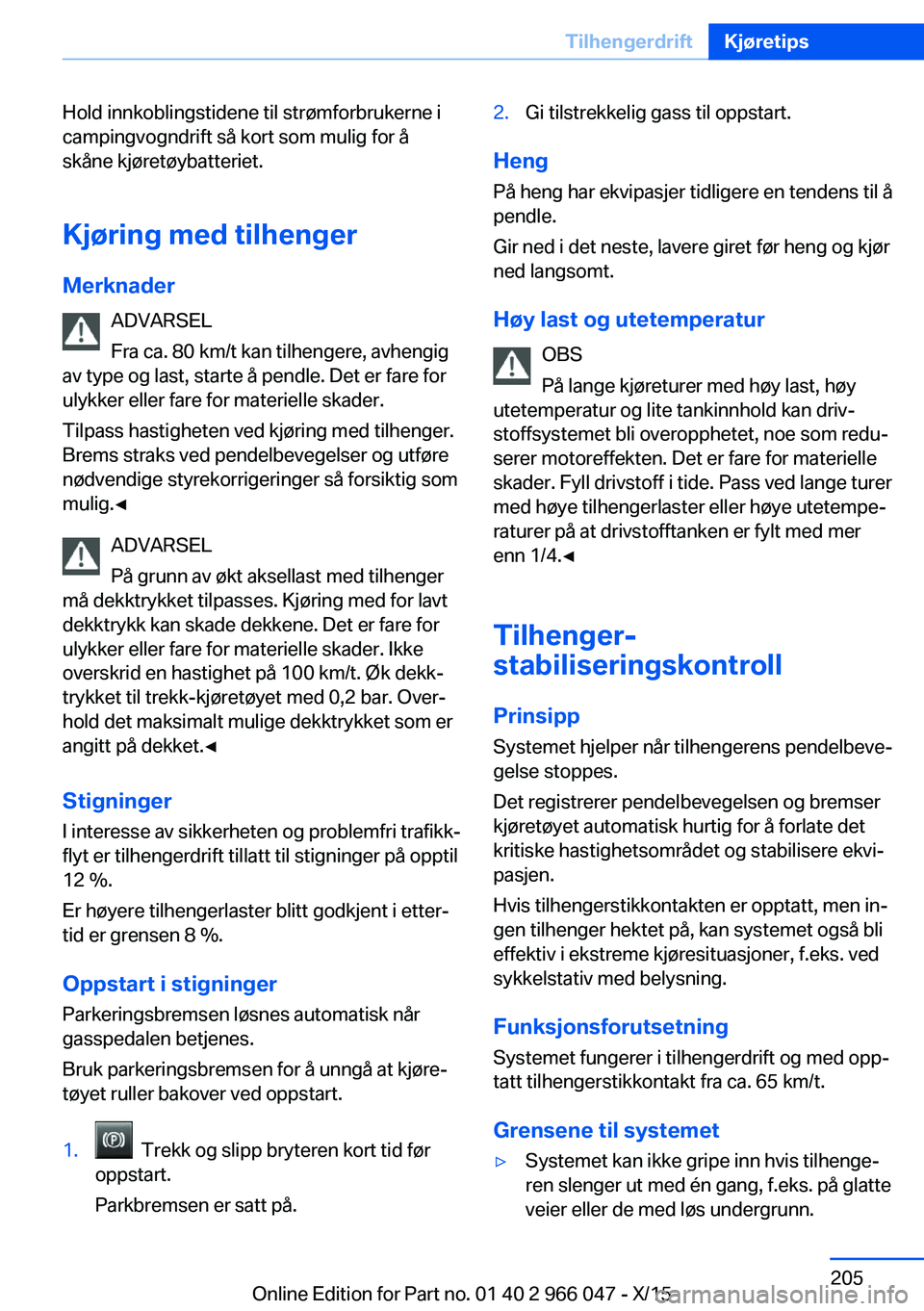 BMW X6 2016  InstruksjonsbØker (in Norwegian) Hold innkoblingstidene til strømforbrukerne i
campingvogndrift så kort som mulig for å
skåne kjøretøybatteriet.
Kjøring med tilhenger
Merknader ADVARSEL
Fra ca. 80 km/t kan tilhengere, avhengig