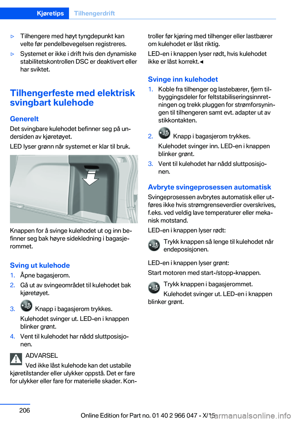 BMW X6 2016  InstruksjonsbØker (in Norwegian) ▷Tilhengere med høyt tyngdepunkt kan
velte før pendelbevegelsen registreres.▷Systemet er ikke i drift hvis den dynamiske
stabilitetskontrollen DSC er deaktivert eller
har sviktet.
Tilhengerfeste