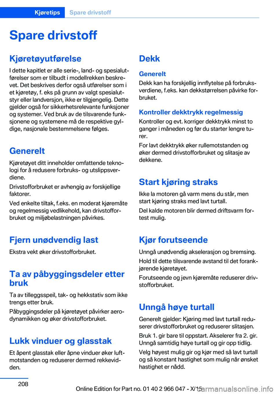 BMW X6 2016  InstruksjonsbØker (in Norwegian) Spare drivstoffKjøretøyutførelse
I dette kapitlet er alle serie-, land- og spesialut‐
førelser som er tilbudt i modellrekken beskre‐
vet. Det beskrives derfor også utførelser som i
et kjøre