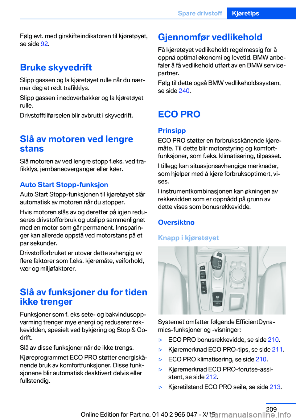 BMW X6 2016  InstruksjonsbØker (in Norwegian) Følg evt. med girskifteindikatoren til kjøretøyet,
se side  92.
Bruke skyvedrift Slipp gassen og la kjøretøyet rulle når du nær‐
mer deg et rødt trafikklys.
Slipp gassen i nedoverbakker og l