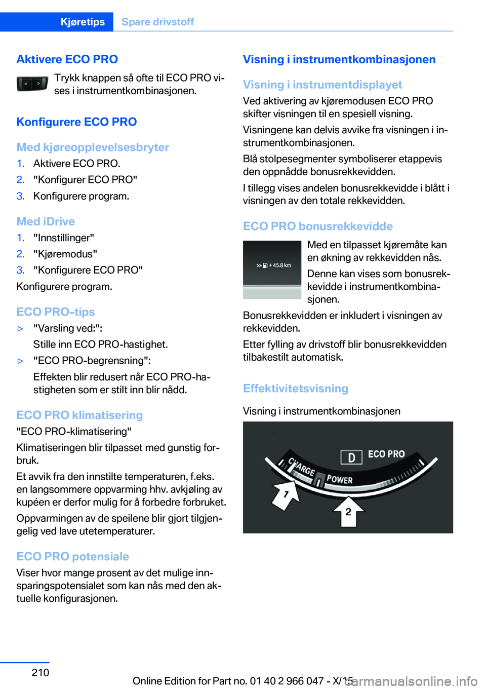 BMW X6 2016  InstruksjonsbØker (in Norwegian) Aktivere ECO PROTrykk knappen så ofte til ECO PRO vi‐
ses i instrumentkombinasjonen.
Konfigurere ECO PRO
Med kjøreopplevelsesbryter1.Aktivere ECO PRO.2."Konfigurer ECO PRO"3.Konfigurere pr