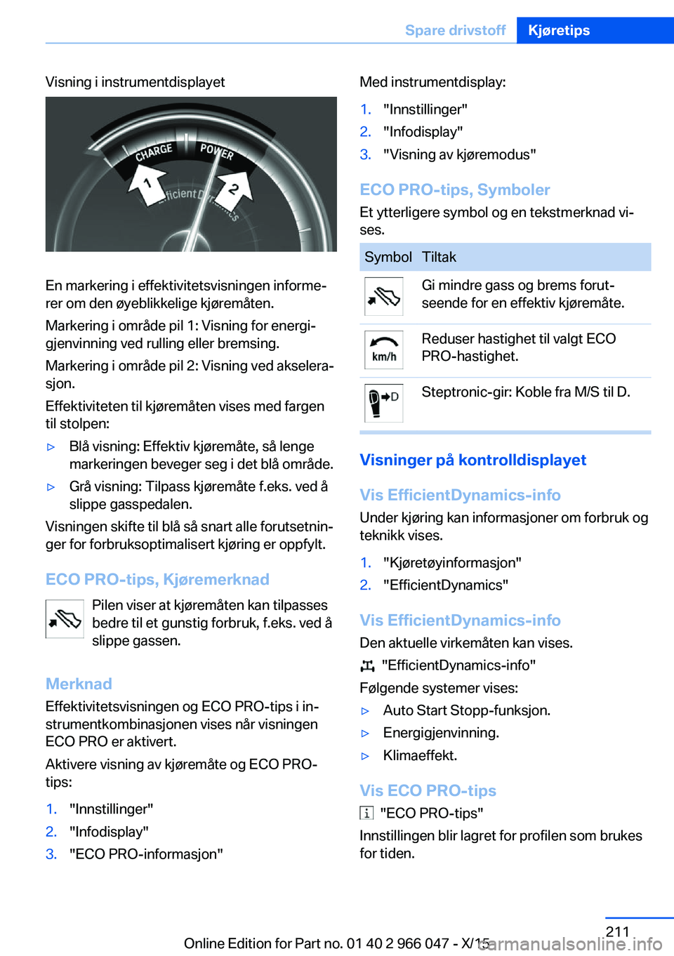 BMW X6 2016  InstruksjonsbØker (in Norwegian) Visning i instrumentdisplayet
En markering i effektivitetsvisningen informe‐
rer om den øyeblikkelige kjøremåten.
Markering i område pil 1: Visning for energi‐
gjenvinning ved rulling eller br