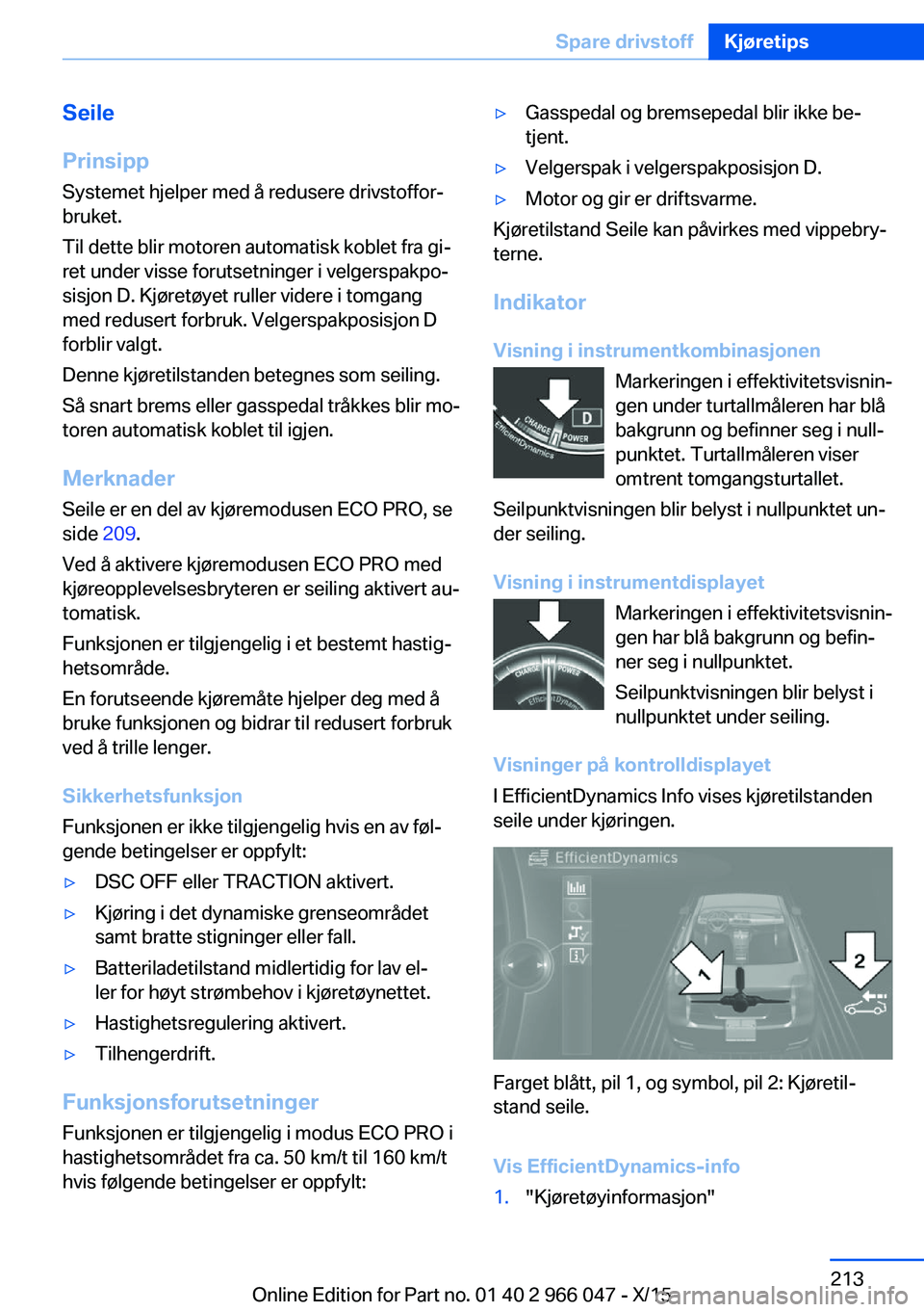 BMW X6 2016  InstruksjonsbØker (in Norwegian) Seile
Prinsipp Systemet hjelper med å redusere drivstoffor‐
bruket.
Til dette blir motoren automatisk koblet fra gi‐
ret under visse forutsetninger i velgerspakpo‐
sisjon D. Kjøretøyet ruller