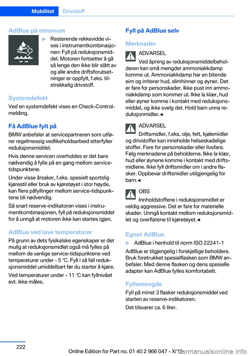 BMW X6 2016 InstruksjonsbØker (in Norwegian) AdBlue på minimum▷Resterende rekkevidde vi‐
ses i instrumentkombinasjo‐
nen: Fyll på reduksjonsmid‐
del. Motoren fortsetter å gå
så lenge den ikke blir slått av
og alle andre driftsforut BMW X6 2016 InstruksjonsbØker (in Norwegian) AdBlue på minimum▷Resterende rekkevidde vi‐
ses i instrumentkombinasjo‐
nen: Fyll på reduksjonsmid‐
del. Motoren fortsetter å gå
så lenge den ikke blir slått av
og alle andre driftsforut
