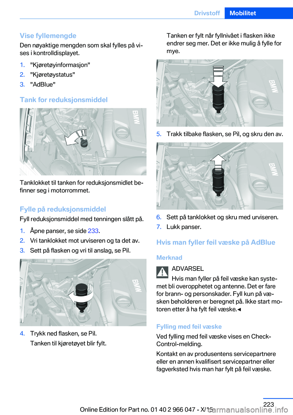 BMW X6 2016 InstruksjonsbØker (in Norwegian) Vise fyllemengdeDen nøyaktige mengden som skal fylles på vi‐
ses i kontrolldisplayet.1."Kjøretøyinformasjon"2."Kjøretøystatus"3."AdBlue"
Tank for reduksjonsmiddel
Tankl BMW X6 2016 InstruksjonsbØker (in Norwegian) Vise fyllemengdeDen nøyaktige mengden som skal fylles på vi‐
ses i kontrolldisplayet.1."Kjøretøyinformasjon"2."Kjøretøystatus"3."AdBlue"
Tank for reduksjonsmiddel
Tankl