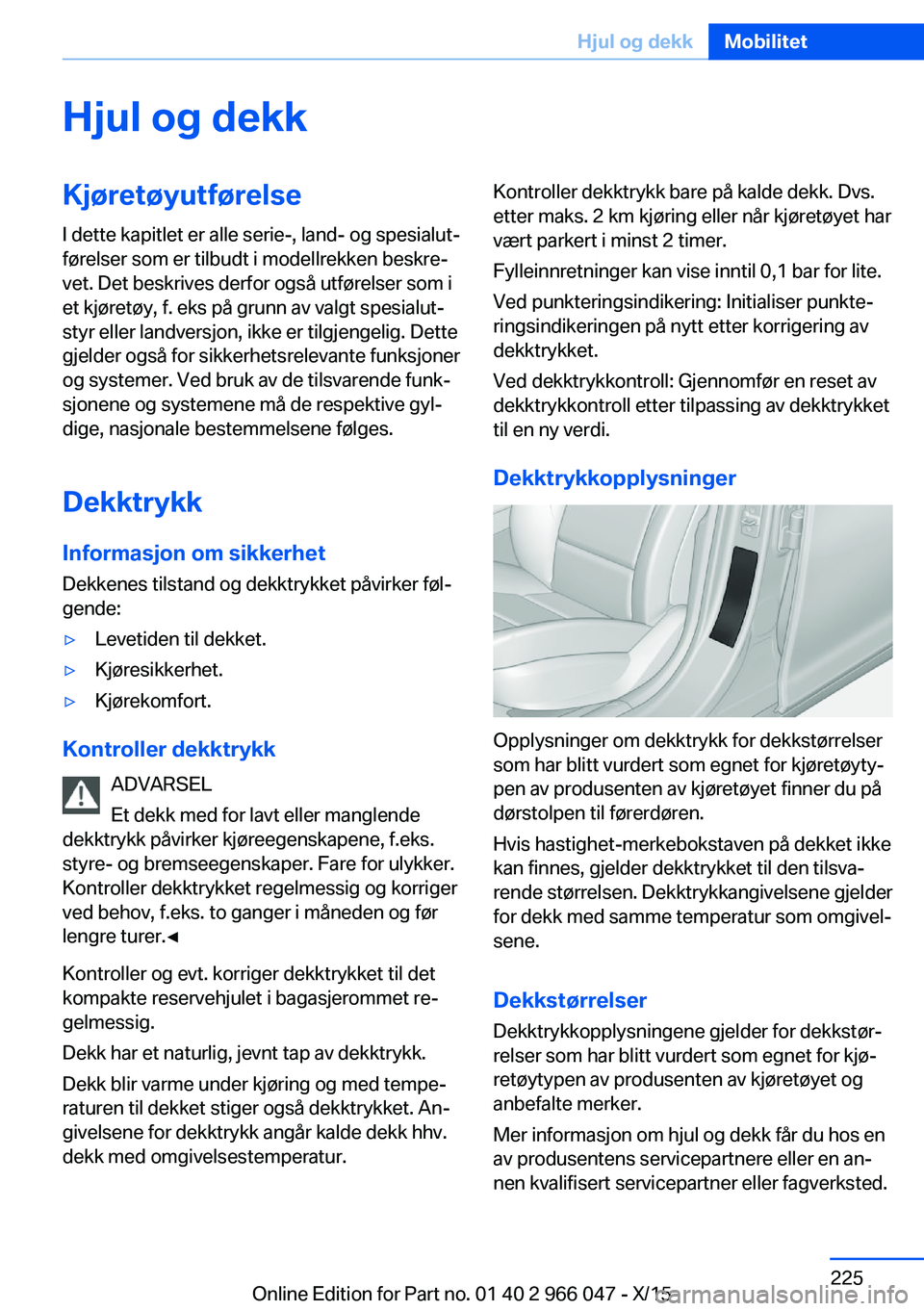 BMW X6 2016 InstruksjonsbØker (in Norwegian) Hjul og dekkKjøretøyutførelseI dette kapitlet er alle serie-, land- og spesialut‐
førelser som er tilbudt i modellrekken beskre‐
vet. Det beskrives derfor også utførelser som i
et kjøretøy BMW X6 2016 InstruksjonsbØker (in Norwegian) Hjul og dekkKjøretøyutførelseI dette kapitlet er alle serie-, land- og spesialut‐
førelser som er tilbudt i modellrekken beskre‐
vet. Det beskrives derfor også utførelser som i
et kjøretøy