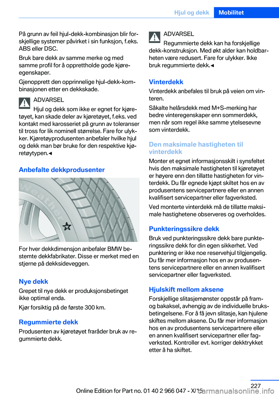 BMW X6 2016  InstruksjonsbØker (in Norwegian) På grunn av feil hjul-dekk-kombinasjon blir for‐
skjellige systemer påvirket i sin funksjon, f.eks.
ABS eller DSC.
Bruk bare dekk av samme merke og med
samme profil for å opprettholde gode kjøre