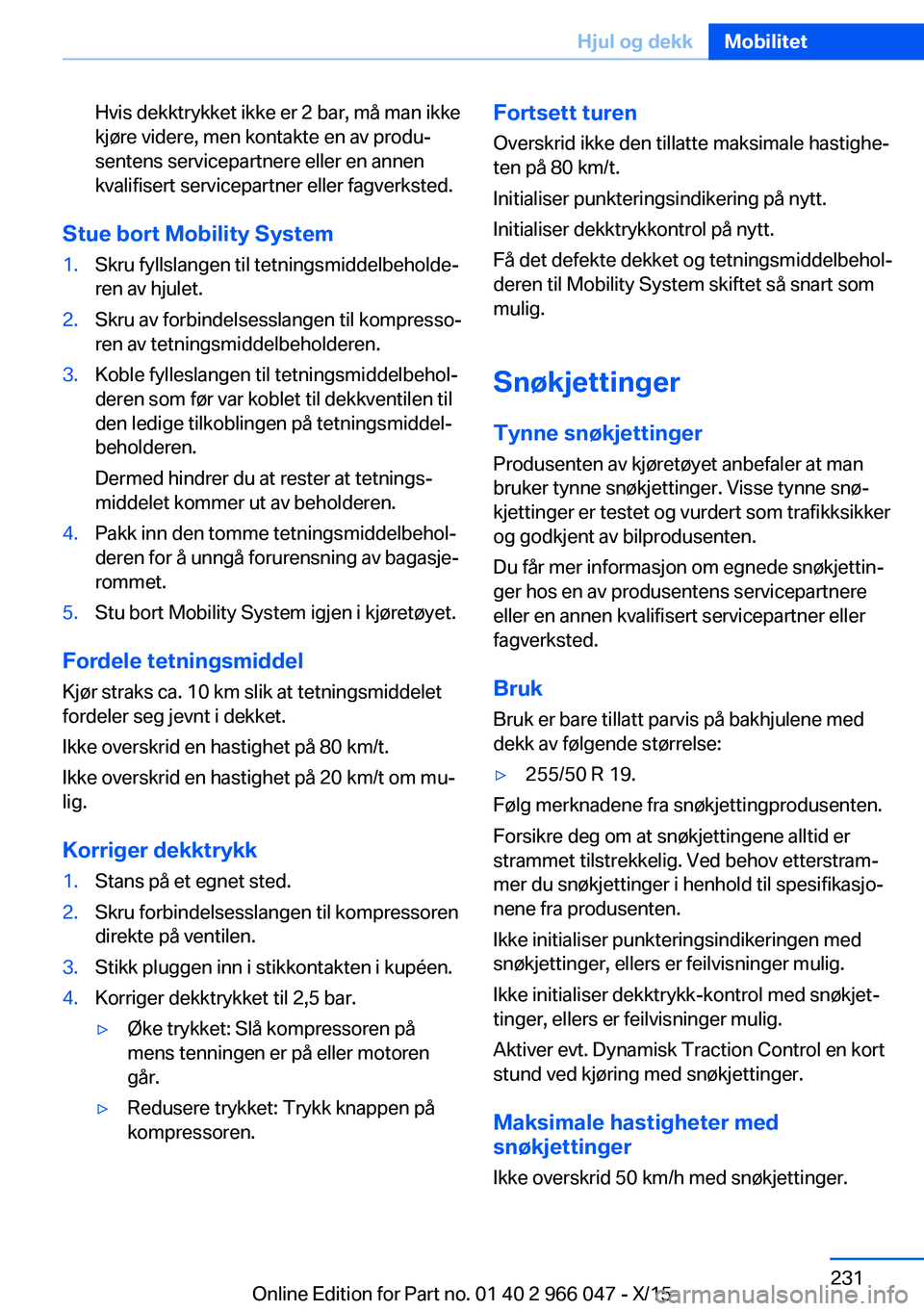 BMW X6 2016 InstruksjonsbØker (in Norwegian) Hvis dekktrykket ikke er 2 bar, må man ikke
kjøre videre, men kontakte en av produ‐
sentens servicepartnere eller en annen
kvalifisert servicepartner eller fagverksted.
Stue bort Mobility System
1 BMW X6 2016 InstruksjonsbØker (in Norwegian) Hvis dekktrykket ikke er 2 bar, må man ikke
kjøre videre, men kontakte en av produ‐
sentens servicepartnere eller en annen
kvalifisert servicepartner eller fagverksted.
Stue bort Mobility System
1