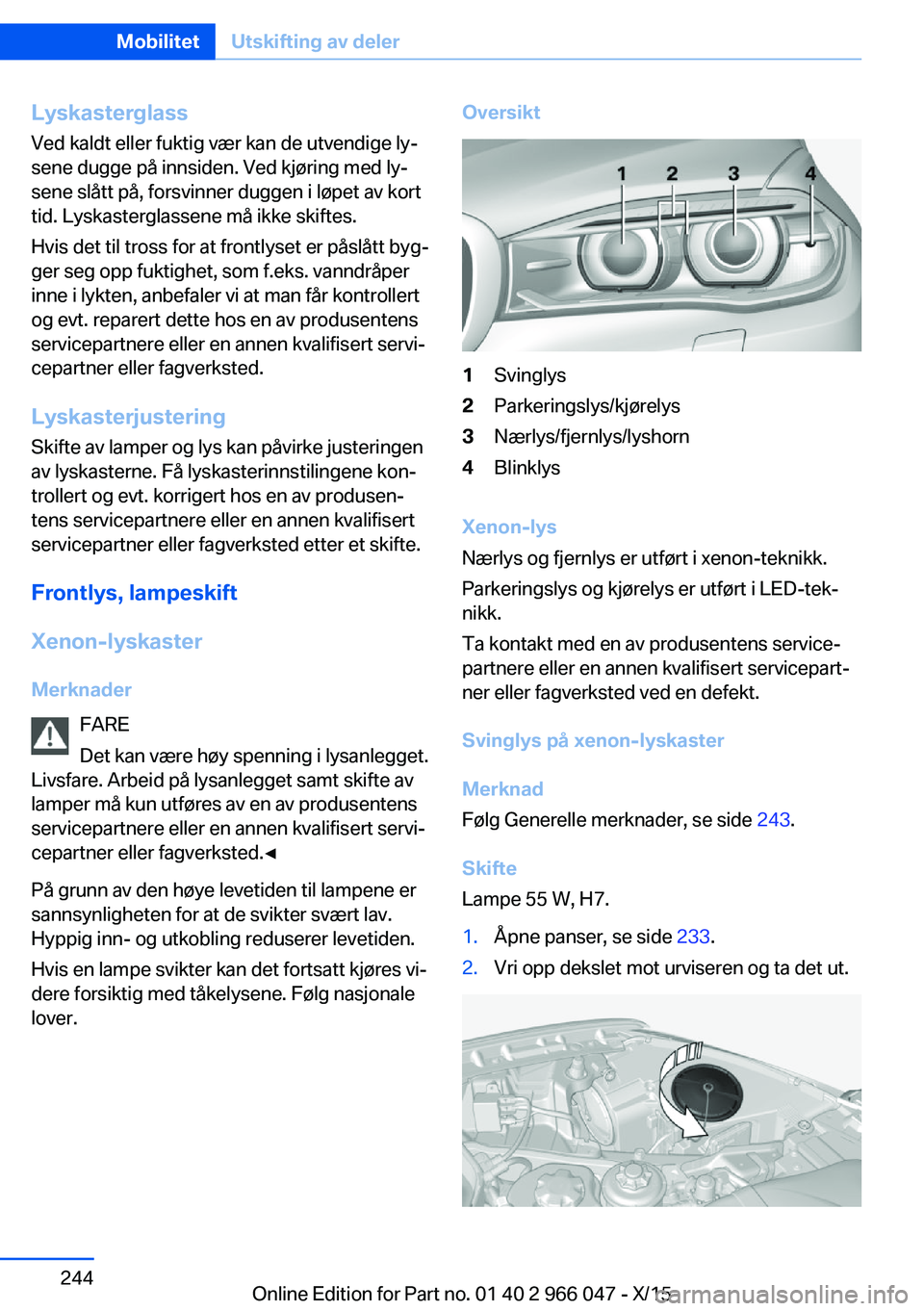 BMW X6 2016 InstruksjonsbØker (in Norwegian) LyskasterglassVed kaldt eller fuktig vær kan de utvendige ly‐
sene dugge på innsiden. Ved kjøring med ly‐
sene slått på, forsvinner duggen i løpet av kort tid. Lyskasterglassene må ikke ski BMW X6 2016 InstruksjonsbØker (in Norwegian) LyskasterglassVed kaldt eller fuktig vær kan de utvendige ly‐
sene dugge på innsiden. Ved kjøring med ly‐
sene slått på, forsvinner duggen i løpet av kort tid. Lyskasterglassene må ikke ski