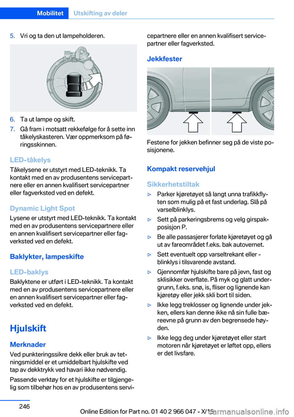 BMW X6 2016 InstruksjonsbØker (in Norwegian) 5.Vri og ta den ut lampeholderen.6.Ta ut lampe og skift.7.Gå fram i motsatt rekkefølge for å sette inn
tåkelyskasteren. Vær oppmerksom på fø‐
ringsskinnen.
LED-tåkelys
Tåkelysene er utstyrt BMW X6 2016 InstruksjonsbØker (in Norwegian) 5.Vri og ta den ut lampeholderen.6.Ta ut lampe og skift.7.Gå fram i motsatt rekkefølge for å sette inn
tåkelyskasteren. Vær oppmerksom på fø‐
ringsskinnen.
LED-tåkelys
Tåkelysene er utstyrt