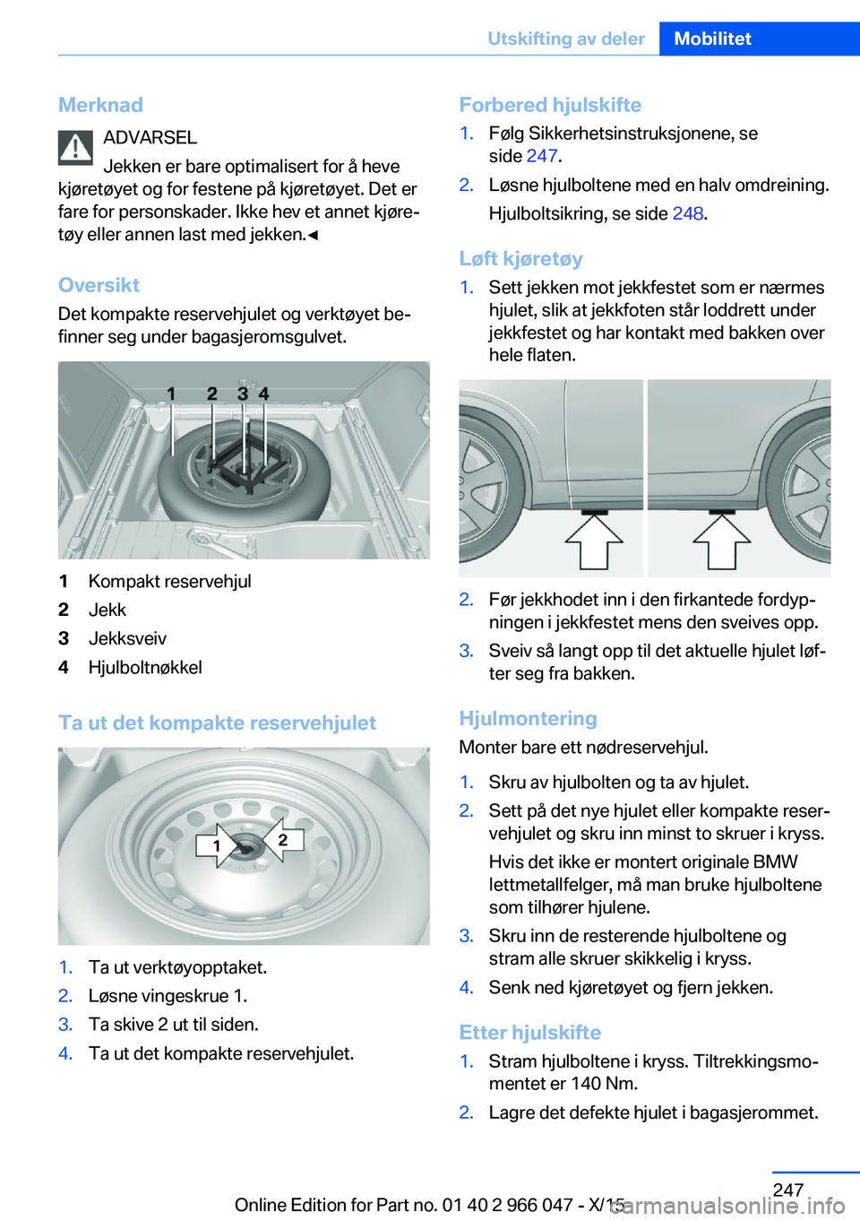 BMW X6 2016 InstruksjonsbØker (in Norwegian) MerknadADVARSEL
Jekken er bare optimalisert for å heve
kjøretøyet og for festene på kjøretøyet. Det er
fare for personskader. Ikke hev et annet kjøre‐
tøy eller annen last med jekken.◀
Ove BMW X6 2016 InstruksjonsbØker (in Norwegian) MerknadADVARSEL
Jekken er bare optimalisert for å heve
kjøretøyet og for festene på kjøretøyet. Det er
fare for personskader. Ikke hev et annet kjøre‐
tøy eller annen last med jekken.◀
Ove