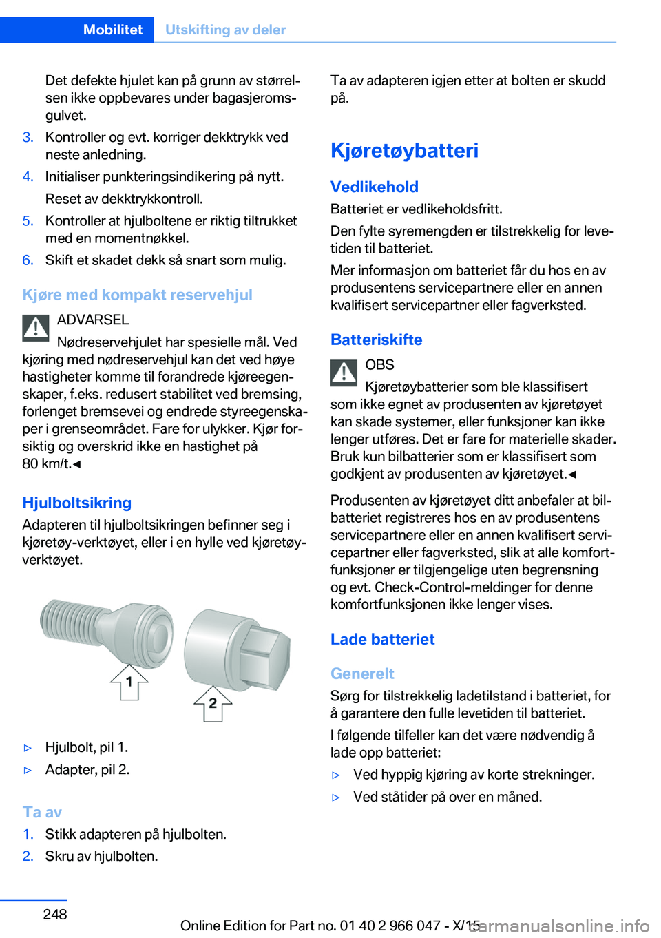 BMW X6 2016 InstruksjonsbØker (in Norwegian) Det defekte hjulet kan på grunn av størrel‐
sen ikke oppbevares under bagasjeroms‐
gulvet.3.Kontroller og evt. korriger dekktrykk ved
neste anledning.4.Initialiser punkteringsindikering på nytt BMW X6 2016 InstruksjonsbØker (in Norwegian) Det defekte hjulet kan på grunn av størrel‐
sen ikke oppbevares under bagasjeroms‐
gulvet.3.Kontroller og evt. korriger dekktrykk ved
neste anledning.4.Initialiser punkteringsindikering på nytt