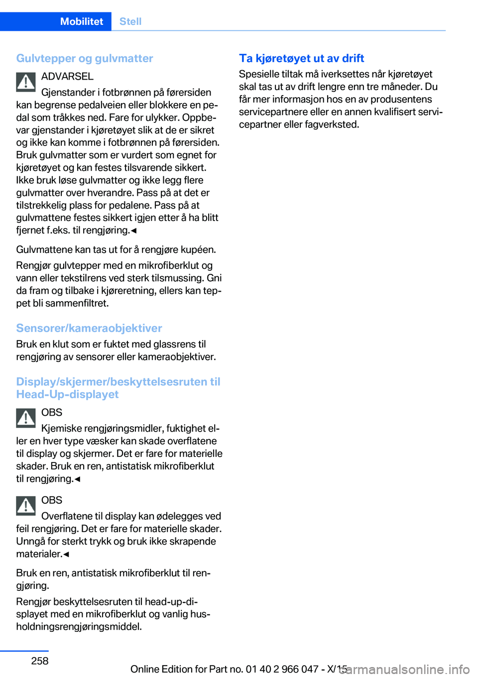 BMW X6 2016  InstruksjonsbØker (in Norwegian) Gulvtepper og gulvmatterADVARSEL
Gjenstander i fotbrønnen på førersiden
kan begrense pedalveien eller blokkere en pe‐
dal som tråkkes ned. Fare for ulykker. Oppbe‐
var gjenstander i kjøretøy