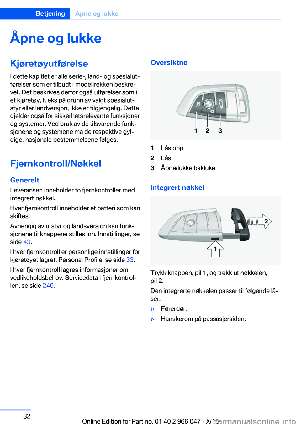 BMW X6 2016 InstruksjonsbØker (in Norwegian) Åpne og lukkeKjøretøyutførelse
I dette kapitlet er alle serie-, land- og spesialut‐
førelser som er tilbudt i modellrekken beskre‐
vet. Det beskrives derfor også utførelser som i
et kjøret BMW X6 2016 InstruksjonsbØker (in Norwegian) Åpne og lukkeKjøretøyutførelse
I dette kapitlet er alle serie-, land- og spesialut‐
førelser som er tilbudt i modellrekken beskre‐
vet. Det beskrives derfor også utførelser som i
et kjøret