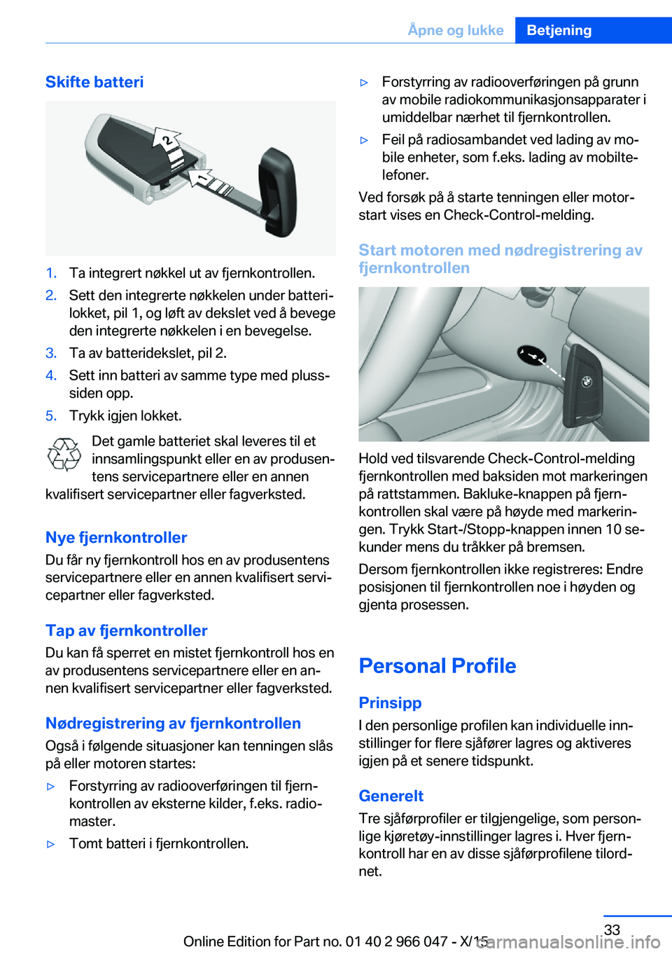 BMW X6 2016 InstruksjonsbØker (in Norwegian) Skifte batteri1.Ta integrert nøkkel ut av fjernkontrollen.2.Sett den integrerte nøkkelen under batteri‐
lokket, pil 1, og løft av dekslet ved å bevege
den integrerte nøkkelen i en bevegelse.3.T BMW X6 2016 InstruksjonsbØker (in Norwegian) Skifte batteri1.Ta integrert nøkkel ut av fjernkontrollen.2.Sett den integrerte nøkkelen under batteri‐
lokket, pil 1, og løft av dekslet ved å bevege
den integrerte nøkkelen i en bevegelse.3.T