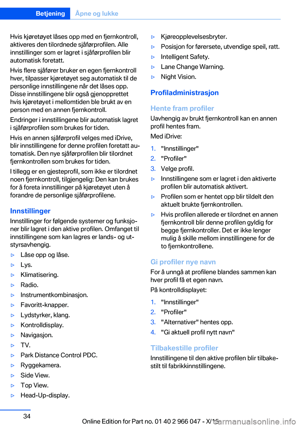 BMW X6 2016 InstruksjonsbØker (in Norwegian) Hvis kjøretøyet låses opp med en fjernkontroll,
aktiveres den tilordnede sjåførprofilen. Alle
innstillinger som er lagret i sjåførprofilen blir
automatisk foretatt.
Hvis flere sjåfører bruker BMW X6 2016 InstruksjonsbØker (in Norwegian) Hvis kjøretøyet låses opp med en fjernkontroll,
aktiveres den tilordnede sjåførprofilen. Alle
innstillinger som er lagret i sjåførprofilen blir
automatisk foretatt.
Hvis flere sjåfører bruker