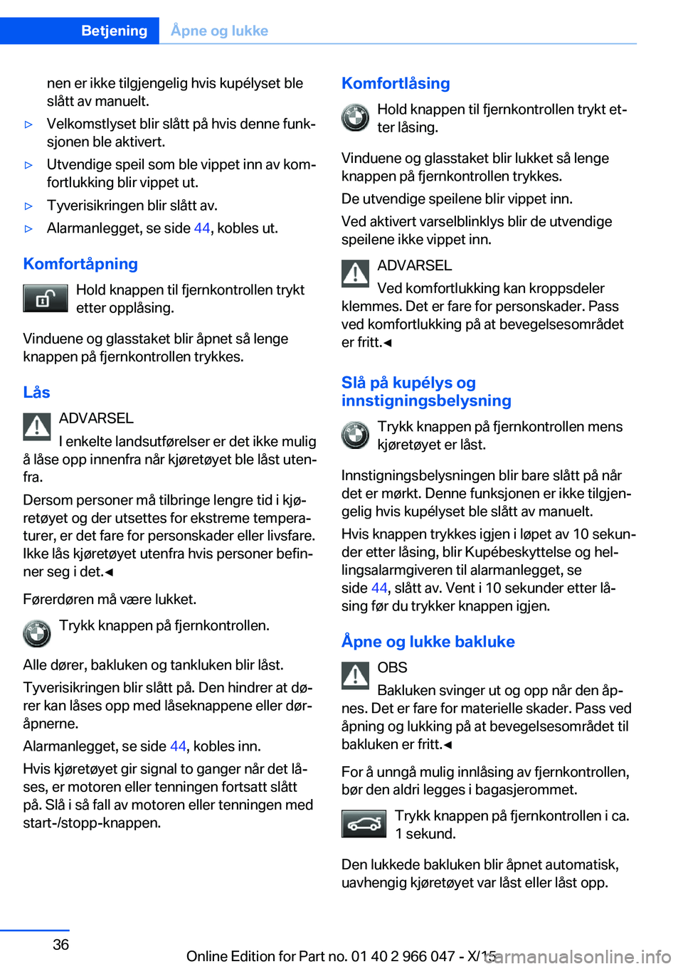 BMW X6 2016 InstruksjonsbØker (in Norwegian) nen er ikke tilgjengelig hvis kupélyset ble
slått av manuelt.▷Velkomstlyset blir slått på hvis denne funk‐
sjonen ble aktivert.▷Utvendige speil som ble vippet inn av kom‐
fortlukking blir BMW X6 2016 InstruksjonsbØker (in Norwegian) nen er ikke tilgjengelig hvis kupélyset ble
slått av manuelt.▷Velkomstlyset blir slått på hvis denne funk‐
sjonen ble aktivert.▷Utvendige speil som ble vippet inn av kom‐
fortlukking blir