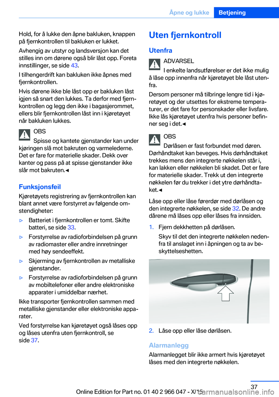 BMW X6 2016 InstruksjonsbØker (in Norwegian) Hold, for å lukke den åpne bakluken, knappen
på fjernkontrollen til bakluken er lukket.
Avhengig av utstyr og landsversjon kan det
stilles inn om dørene også blir låst opp. Foreta
innstillinger, BMW X6 2016 InstruksjonsbØker (in Norwegian) Hold, for å lukke den åpne bakluken, knappen
på fjernkontrollen til bakluken er lukket.
Avhengig av utstyr og landsversjon kan det
stilles inn om dørene også blir låst opp. Foreta
innstillinger,