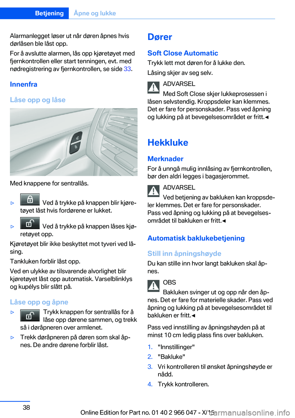 BMW X6 2016 InstruksjonsbØker (in Norwegian) Alarmanlegget løser ut når døren åpnes hvis
dørlåsen ble låst opp.
For å avslutte alarmen, lås opp kjøretøyet med
fjernkontrollen eller start tenningen, evt. med
nødregistrering av fjernko BMW X6 2016 InstruksjonsbØker (in Norwegian) Alarmanlegget løser ut når døren åpnes hvis
dørlåsen ble låst opp.
For å avslutte alarmen, lås opp kjøretøyet med
fjernkontrollen eller start tenningen, evt. med
nødregistrering av fjernko