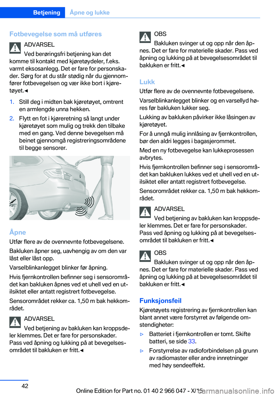 BMW X6 2016 InstruksjonsbØker (in Norwegian) Fotbevegelse som må utføresADVARSEL
Ved berøringsfri betjening kan det
komme til kontakt med kjøretøydeler, f.eks.
varmt eksosanlegg. Det er fare for personska‐
der. Sørg for at du står stød BMW X6 2016 InstruksjonsbØker (in Norwegian) Fotbevegelse som må utføresADVARSEL
Ved berøringsfri betjening kan det
komme til kontakt med kjøretøydeler, f.eks.
varmt eksosanlegg. Det er fare for personska‐
der. Sørg for at du står stød