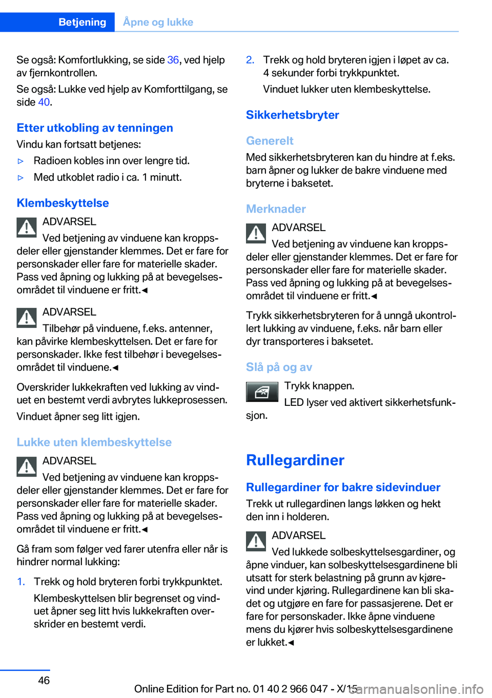 BMW X6 2016 InstruksjonsbØker (in Norwegian) Se også: Komfortlukking, se side 36, ved hjelp
av fjernkontrollen.
Se også: Lukke ved hjelp av Komforttilgang, se
side 40.
Etter utkobling av tenningen
Vindu kan fortsatt betjenes:▷Radioen kobles BMW X6 2016 InstruksjonsbØker (in Norwegian) Se også: Komfortlukking, se side 36, ved hjelp
av fjernkontrollen.
Se også: Lukke ved hjelp av Komforttilgang, se
side 40.
Etter utkobling av tenningen
Vindu kan fortsatt betjenes:▷Radioen kobles