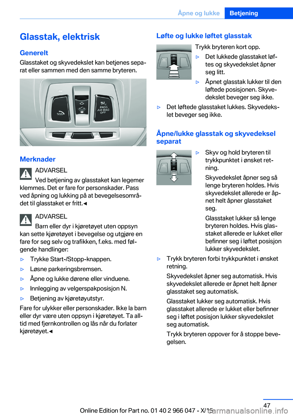 BMW X6 2016 InstruksjonsbØker (in Norwegian) Glasstak, elektrisk
Generelt Glasstaket og skyvedekslet kan betjenes sepa‐
rat eller sammen med den samme bryteren.
Merknader
ADVARSEL
Ved betjening av glasstaket kan legemer
klemmes. Det er fare fo BMW X6 2016 InstruksjonsbØker (in Norwegian) Glasstak, elektrisk
Generelt Glasstaket og skyvedekslet kan betjenes sepa‐
rat eller sammen med den samme bryteren.
Merknader
ADVARSEL
Ved betjening av glasstaket kan legemer
klemmes. Det er fare fo