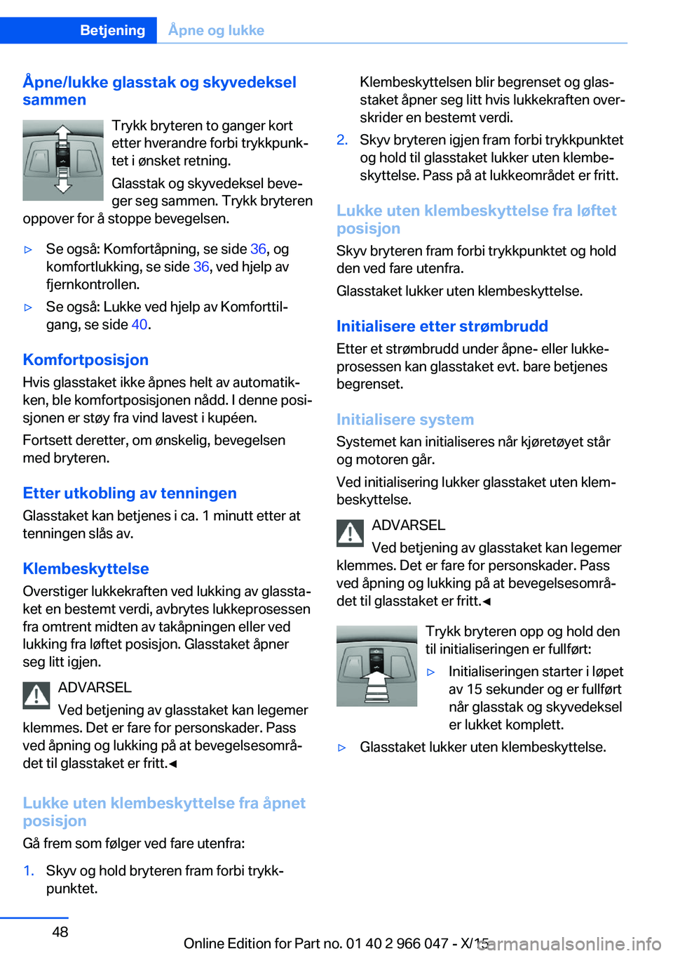 BMW X6 2016 InstruksjonsbØker (in Norwegian) Åpne/lukke glasstak og skyvedeksel
sammen
Trykk bryteren to ganger kortetter hverandre forbi trykkpunk‐
tet i ønsket retning.
Glasstak og skyvedeksel beve‐
ger seg sammen. Trykk bryteren
oppover BMW X6 2016 InstruksjonsbØker (in Norwegian) Åpne/lukke glasstak og skyvedeksel
sammen
Trykk bryteren to ganger kortetter hverandre forbi trykkpunk‐
tet i ønsket retning.
Glasstak og skyvedeksel beve‐
ger seg sammen. Trykk bryteren
oppover