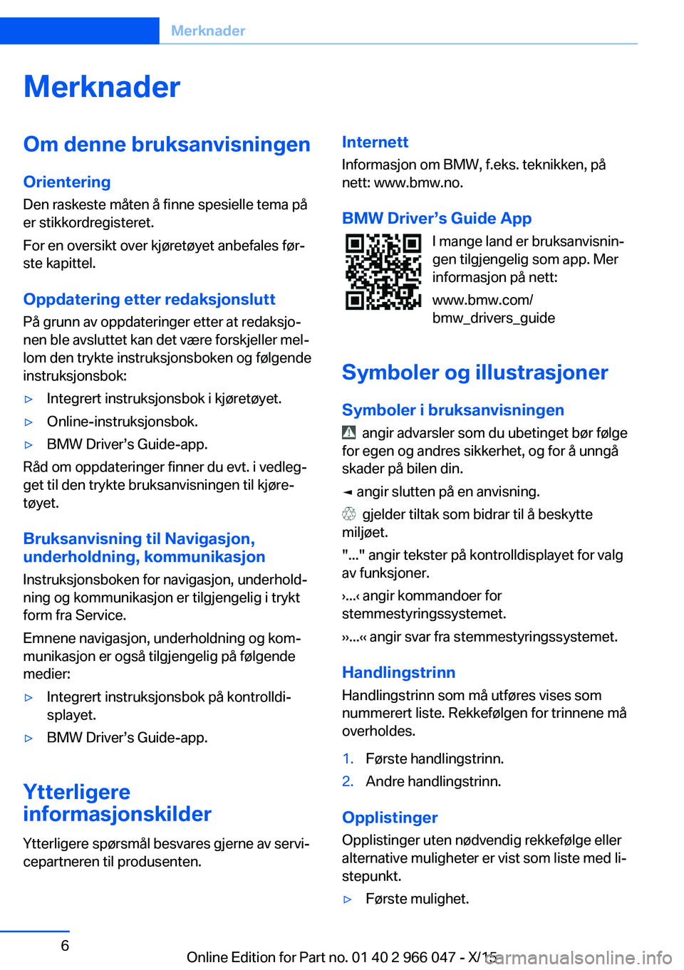 BMW X6 2016 InstruksjonsbØker (in Norwegian) MerknaderOm denne bruksanvisningen
Orientering
Den raskeste måten å finne spesielle tema på
er stikkordregisteret.
For en oversikt over kjøretøyet anbefales før‐
ste kapittel.
Oppdatering ette BMW X6 2016 InstruksjonsbØker (in Norwegian) MerknaderOm denne bruksanvisningen
Orientering
Den raskeste måten å finne spesielle tema på
er stikkordregisteret.
For en oversikt over kjøretøyet anbefales før‐
ste kapittel.
Oppdatering ette