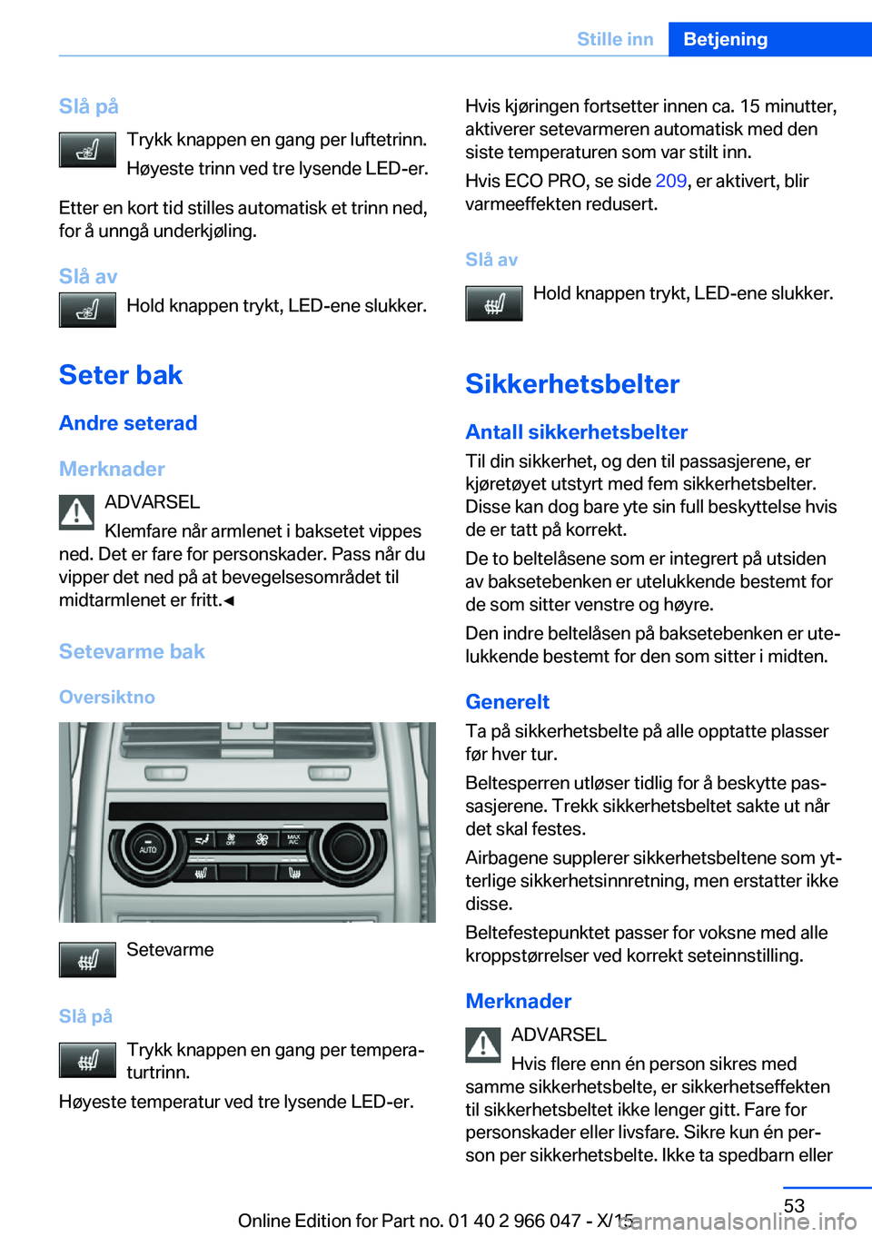 BMW X6 2016 InstruksjonsbØker (in Norwegian) Slå påTrykk knappen en gang per luftetrinn.
Høyeste trinn ved tre lysende LED-er.
Etter en kort tid stilles automatisk et trinn ned,
for å unngå underkjøling.
Slå av Hold knappen trykt, LED-ene BMW X6 2016 InstruksjonsbØker (in Norwegian) Slå påTrykk knappen en gang per luftetrinn.
Høyeste trinn ved tre lysende LED-er.
Etter en kort tid stilles automatisk et trinn ned,
for å unngå underkjøling.
Slå av Hold knappen trykt, LED-ene