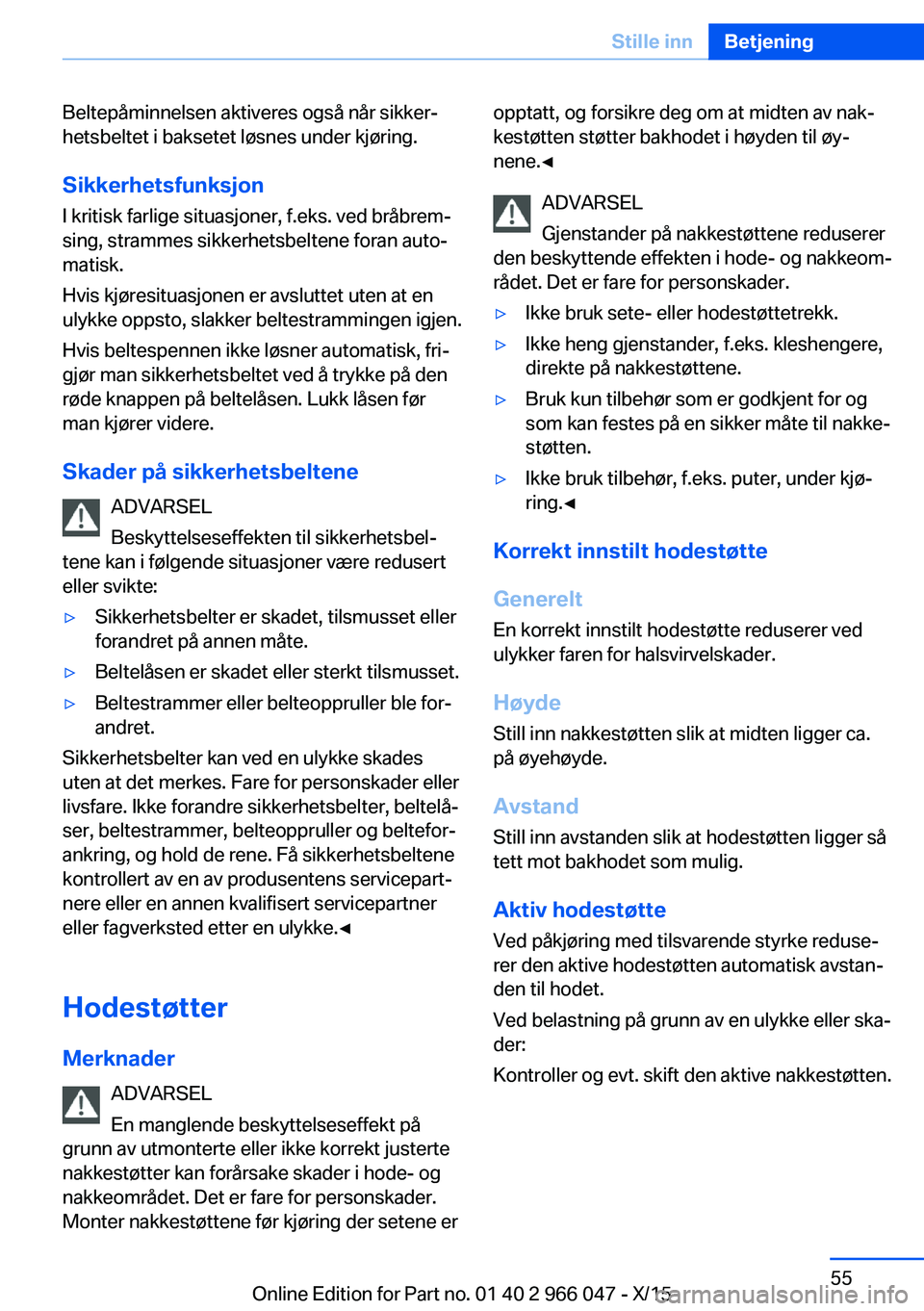 BMW X6 2016 InstruksjonsbØker (in Norwegian) Beltepåminnelsen aktiveres også når sikker‐
hetsbeltet i baksetet løsnes under kjøring.
Sikkerhetsfunksjon
I kritisk farlige situasjoner, f.eks. ved bråbrem‐
sing, strammes sikkerhetsbeltene BMW X6 2016 InstruksjonsbØker (in Norwegian) Beltepåminnelsen aktiveres også når sikker‐
hetsbeltet i baksetet løsnes under kjøring.
Sikkerhetsfunksjon
I kritisk farlige situasjoner, f.eks. ved bråbrem‐
sing, strammes sikkerhetsbeltene