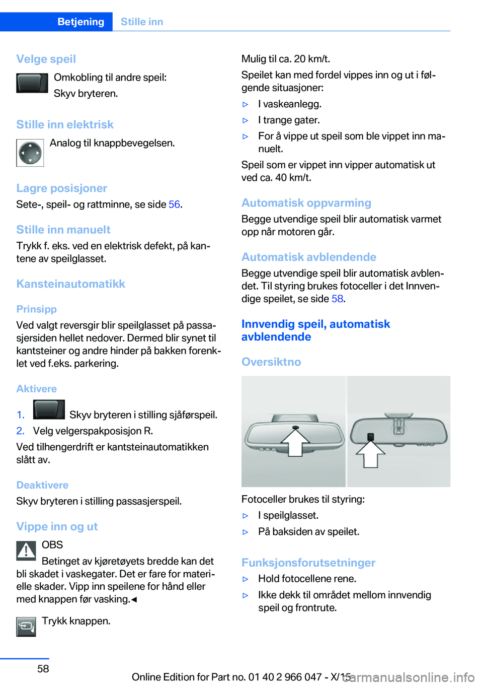 BMW X6 2016 InstruksjonsbØker (in Norwegian) Velge speilOmkobling til andre speil:
Skyv bryteren.
Stille inn elektrisk Analog til knappbevegelsen.
Lagre posisjoner
Sete-, speil- og rattminne, se side 56.
Stille inn manuelt
Trykk f. eks. ved en BMW X6 2016 InstruksjonsbØker (in Norwegian) Velge speilOmkobling til andre speil:
Skyv bryteren.
Stille inn elektrisk Analog til knappbevegelsen.
Lagre posisjoner
Sete-, speil- og rattminne, se side 56.
Stille inn manuelt
Trykk f. eks. ved en