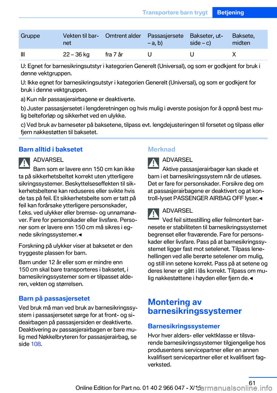 BMW X6 2016 InstruksjonsbØker (in Norwegian) GruppeVekten til bar‐
netOmtrent alderPassasjersete
– a, b)Bakseter, ut‐
side – c)Baksete,
midtenIII22 – 36 kgfra 7 årUUXU: Egnet for barnesikringsutstyr i kategorien Generelt (Universal), BMW X6 2016 InstruksjonsbØker (in Norwegian) GruppeVekten til bar‐
netOmtrent alderPassasjersete
– a, b)Bakseter, ut‐
side – c)Baksete,
midtenIII22 – 36 kgfra 7 årUUXU: Egnet for barnesikringsutstyr i kategorien Generelt (Universal),