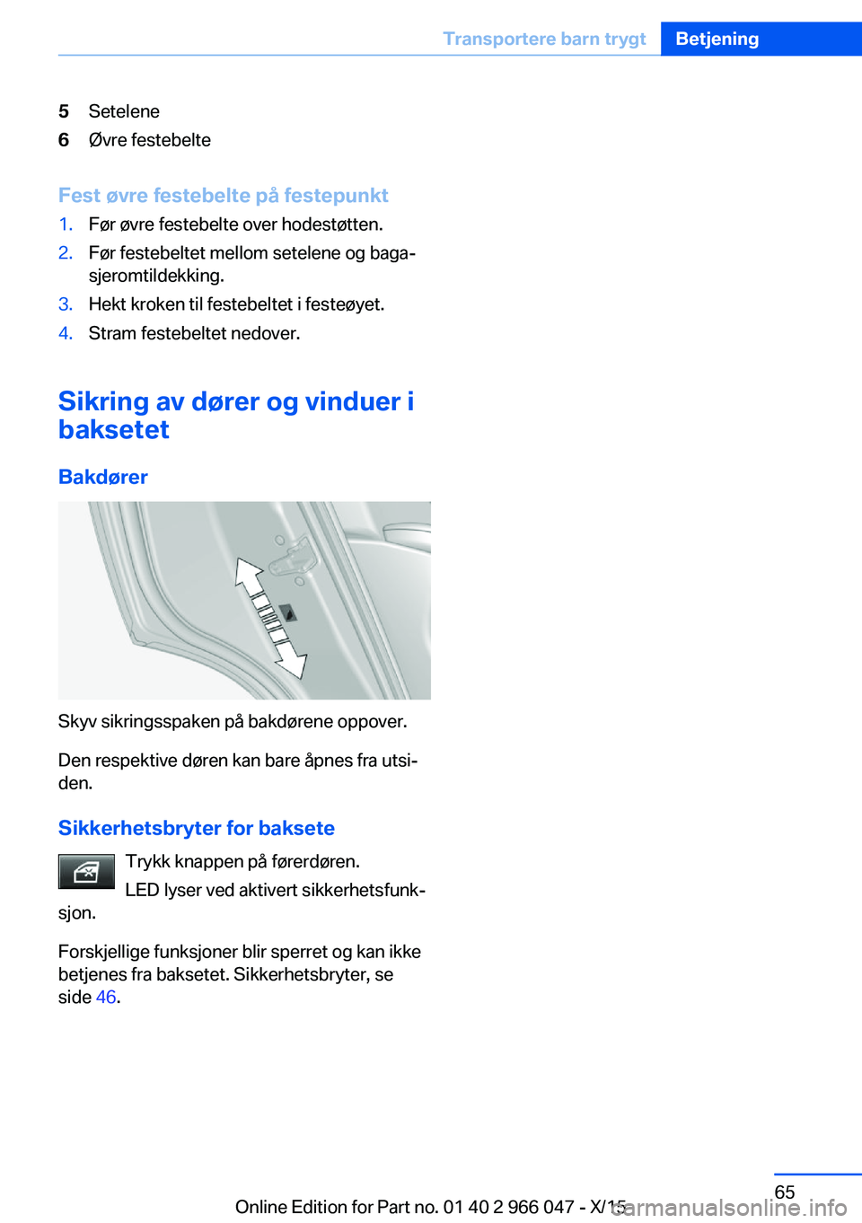 BMW X6 2016 InstruksjonsbØker (in Norwegian) 5Setelene6Øvre festebelte
Fest øvre festebelte på festepunkt
1.Før øvre festebelte over hodestøtten.2.Før festebeltet mellom setelene og baga‐
sjeromtildekking.3.Hekt kroken til festebeltet i BMW X6 2016 InstruksjonsbØker (in Norwegian) 5Setelene6Øvre festebelte
Fest øvre festebelte på festepunkt
1.Før øvre festebelte over hodestøtten.2.Før festebeltet mellom setelene og baga‐
sjeromtildekking.3.Hekt kroken til festebeltet i