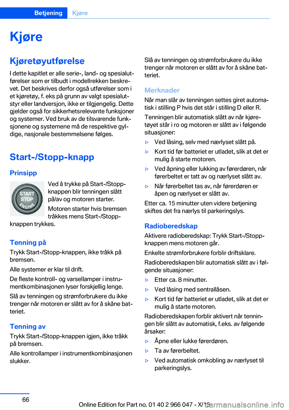 BMW X6 2016 InstruksjonsbØker (in Norwegian) KjøreKjøretøyutførelse
I dette kapitlet er alle serie-, land- og spesialut‐
førelser som er tilbudt i modellrekken beskre‐
vet. Det beskrives derfor også utførelser som i
et kjøretøy, f. BMW X6 2016 InstruksjonsbØker (in Norwegian) KjøreKjøretøyutførelse
I dette kapitlet er alle serie-, land- og spesialut‐
førelser som er tilbudt i modellrekken beskre‐
vet. Det beskrives derfor også utførelser som i
et kjøretøy, f.