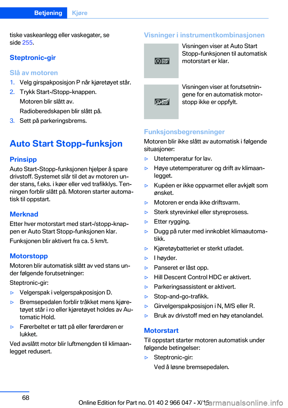 BMW X6 2016 InstruksjonsbØker (in Norwegian) tiske vaskeanlegg eller vaskegater, se
side 255.
Steptronic-gir
Slå av motoren1.Velg girspakposisjon P når kjøretøyet står.2.Trykk Start-/Stopp-knappen.
Motoren blir slått av.
Radioberedskapen BMW X6 2016 InstruksjonsbØker (in Norwegian) tiske vaskeanlegg eller vaskegater, se
side 255.
Steptronic-gir
Slå av motoren1.Velg girspakposisjon P når kjøretøyet står.2.Trykk Start-/Stopp-knappen.
Motoren blir slått av.
Radioberedskapen