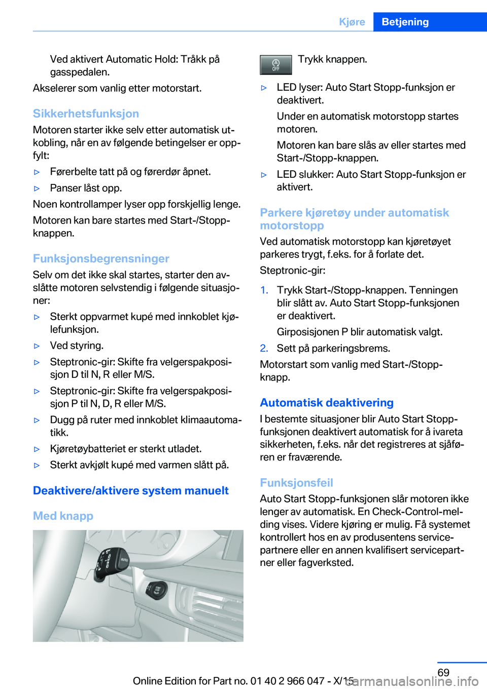 BMW X6 2016 InstruksjonsbØker (in Norwegian) Ved aktivert Automatic Hold: Tråkk på
gasspedalen.
Akselerer som vanlig etter motorstart.
Sikkerhetsfunksjon
Motoren starter ikke selv etter automatisk ut‐
kobling, når en av følgende betingelse BMW X6 2016 InstruksjonsbØker (in Norwegian) Ved aktivert Automatic Hold: Tråkk på
gasspedalen.
Akselerer som vanlig etter motorstart.
Sikkerhetsfunksjon
Motoren starter ikke selv etter automatisk ut‐
kobling, når en av følgende betingelse