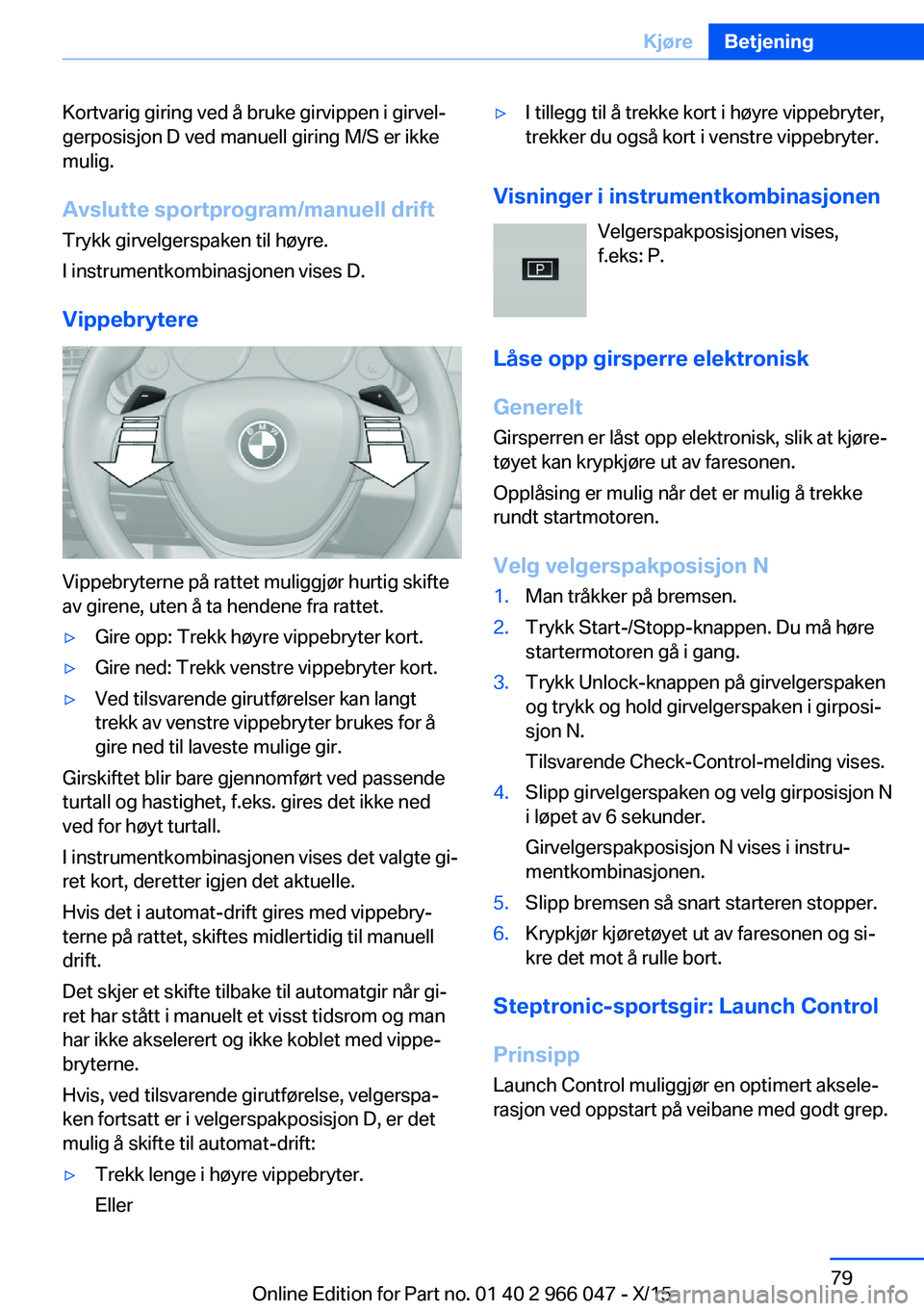 BMW X6 2016  InstruksjonsbØker (in Norwegian) Kortvarig giring ved å bruke girvippen i girvel‐
gerposisjon D ved manuell giring M/S er ikke
mulig.
Avslutte sportprogram/manuell drift Trykk girvelgerspaken til høyre.
I instrumentkombinasjonen 